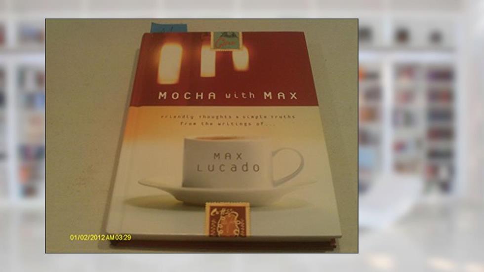 Mocha With Max: Friendly Thoughts & Simple Truths From The Writings Of Max Lucado, written by Max Lucado; Terri A. Gibbs