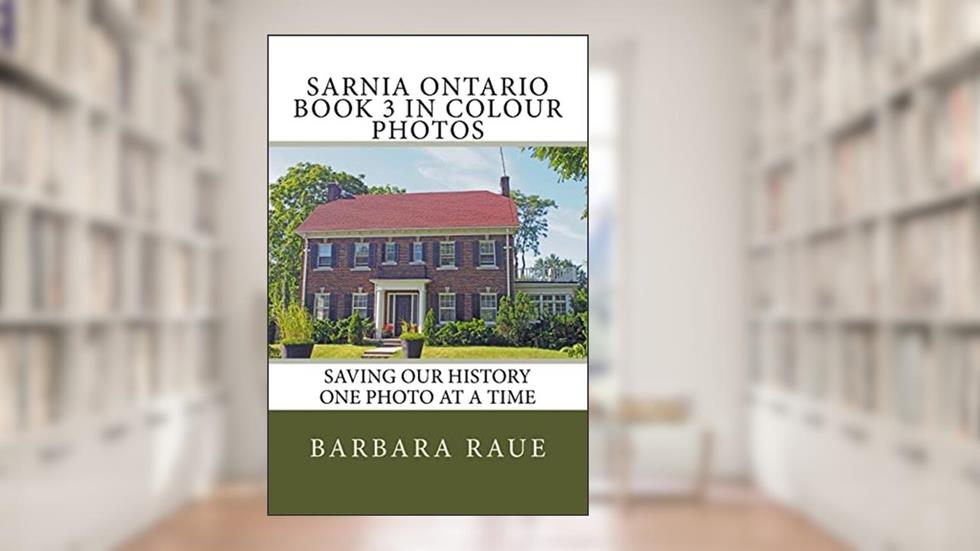Sarnia Ontario Book 3 in Colour Photos: Saving Our History One Photo at a Time (Cruising Ontario) (Volume 135), written by Mrs Barbara Raue