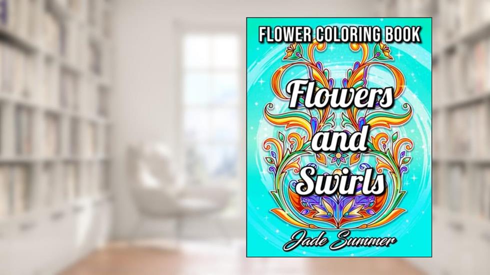 Flowers and Swirls: An Adult Coloring Book with Flowers, Swirls, Animals, Patterns, and More!, written by Jade Summer