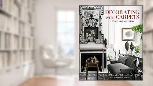 Cover from Decorating with Carpets: A Fine Foundation, written by Ashley Stark Kenner; Chad Stark; Heather Smith MacIsaac