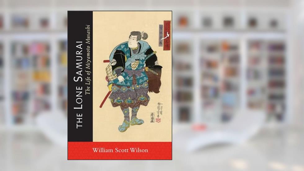 The Lone Samurai: The Life of Miyamoto Musashi, written by William Scott Wilson
