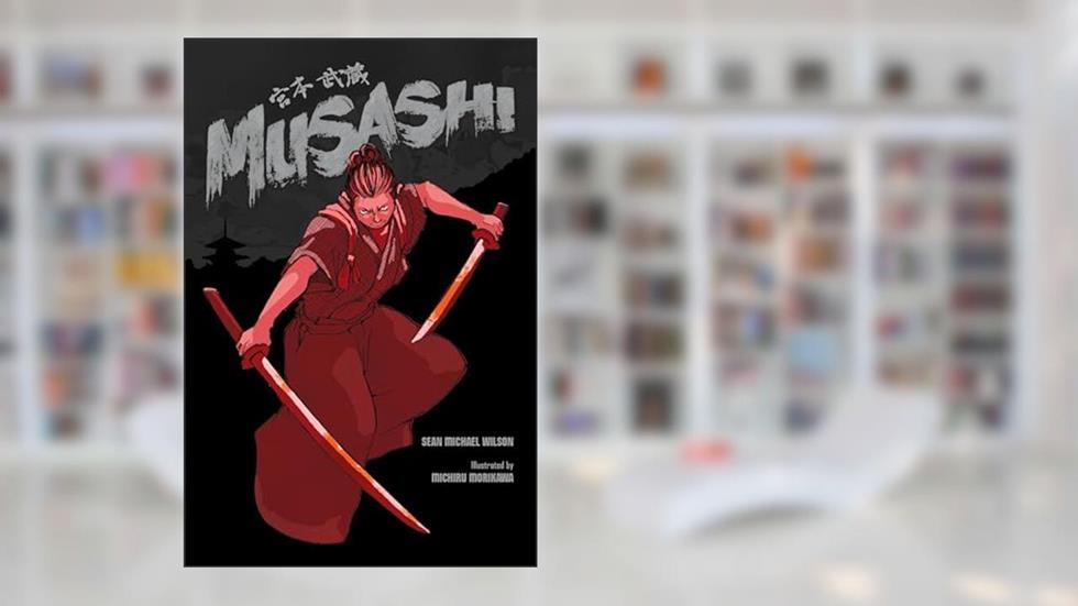 Musashi (A Graphic Novel), written by Sean Michael Wilson