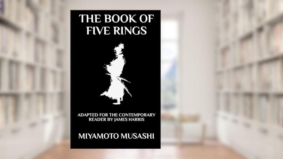The Book of Five Rings: Adapted for the Contemporary Reader, written by Miyamoto Musashi