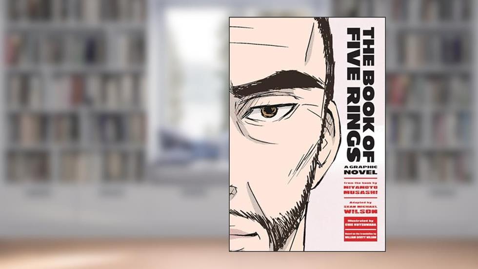 The Book of Five Rings: A Graphic Novel, written by Miyamoto Musashi; Sean Michael Wilson