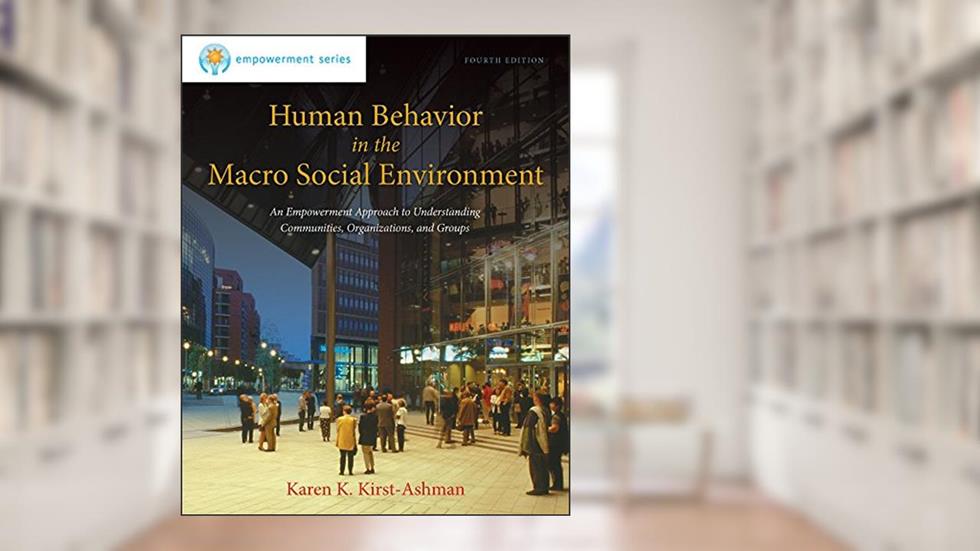 Human Behavior in the Macro Social Environment, 4th Edition, written by Karen Kirst-Ashman