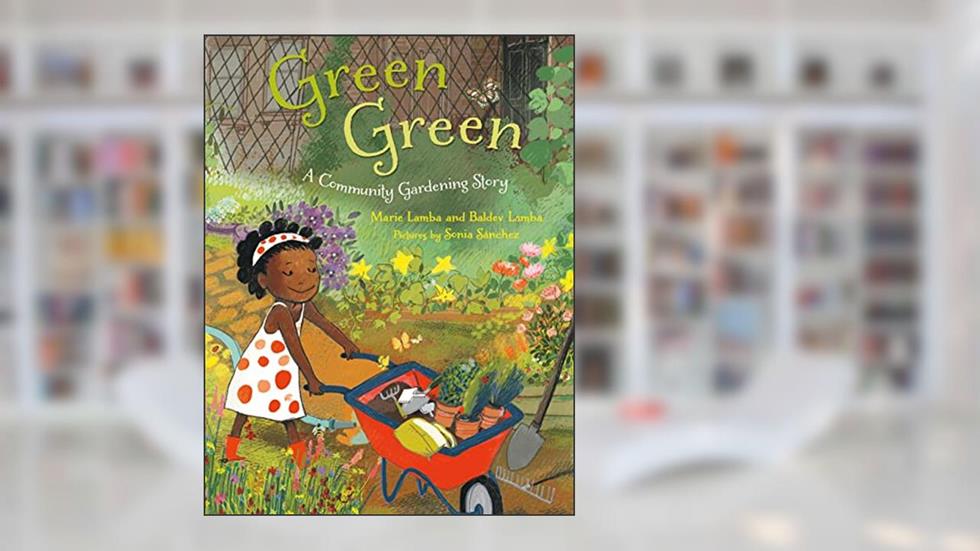 Green Green: A Community Gardening Story, written by Marie Lamba; Baldev Lamba