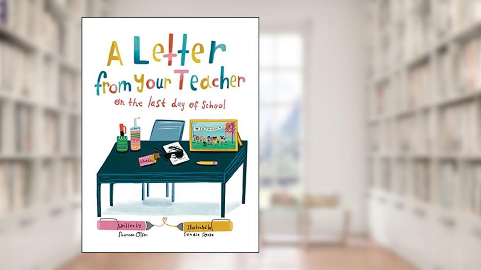 A Letter From Your Teacher: On the Last Day of School (The Classroom Community Collection), written by Shannon Olsen