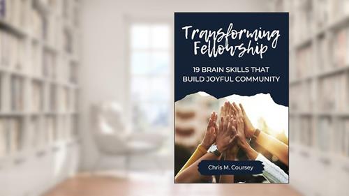 Cover from Transforming Fellowship: 19 Brain Skills That Build Joyful Community, written by Chris M. Coursey