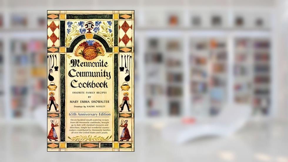 Mennonite Community Cookbook: Favorite Family Recipes, written by Mary Emma Showalter