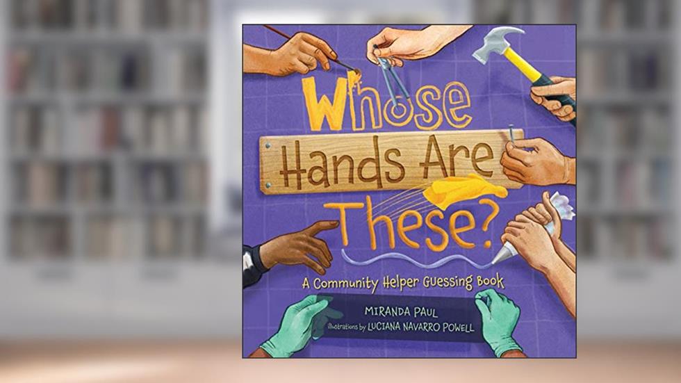 Whose Hands Are These?: A Community Helper Guessing Book, written by Miranda Paul