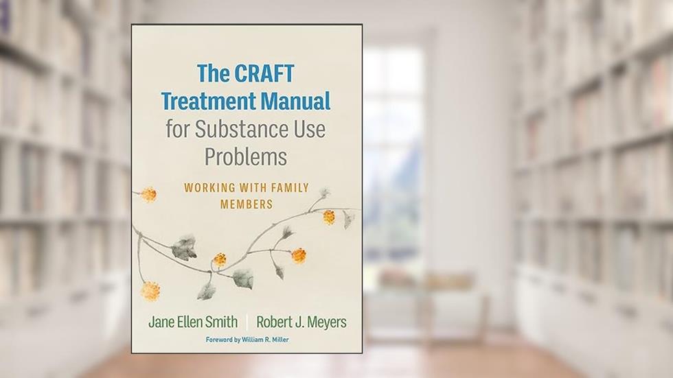 The CRAFT Treatment Manual for Substance Use Problems: Working with Family Members, written by Jane Ellen Smith; Robert J. Meyers