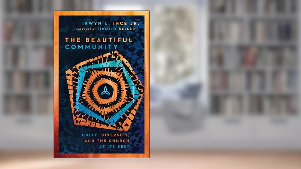 The Beautiful Community: Unity, Diversity, and the Church at Its Best, written by Irwyn L. Ince Jr.; Timothy Keller; Irwyn L. Ince Jr.