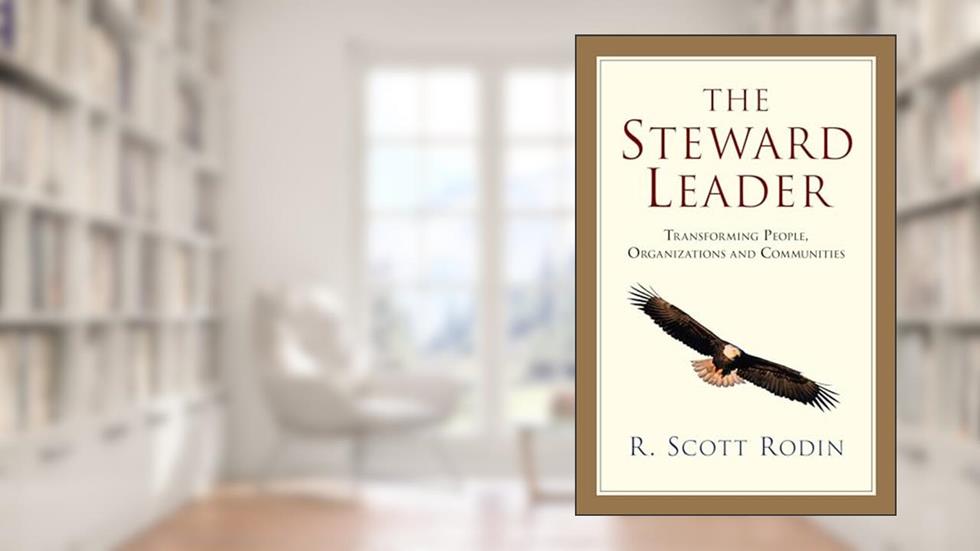 The Steward Leader: Transforming People, Organizations and Communities, written by R. Scott Rodin