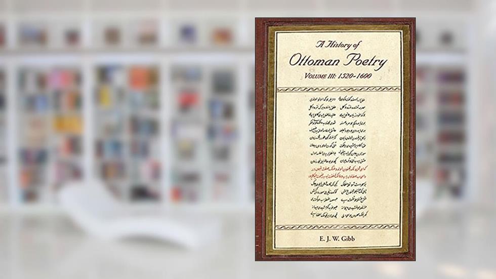 A History of Ottoman Poetry, 1520-1600 Volume 3, written by E. J. W. Gibb