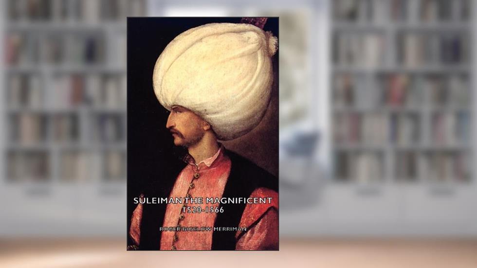 Suleiman the Magnificent 1520-1566, written by Roger Merriman