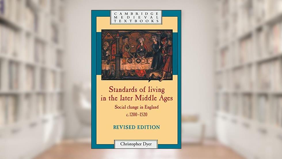 Standards of Living in the Later Middle Ages: Social Change in England c.1200-1520 (Cambridge Medieval Textbooks), written by Christopher Dyer