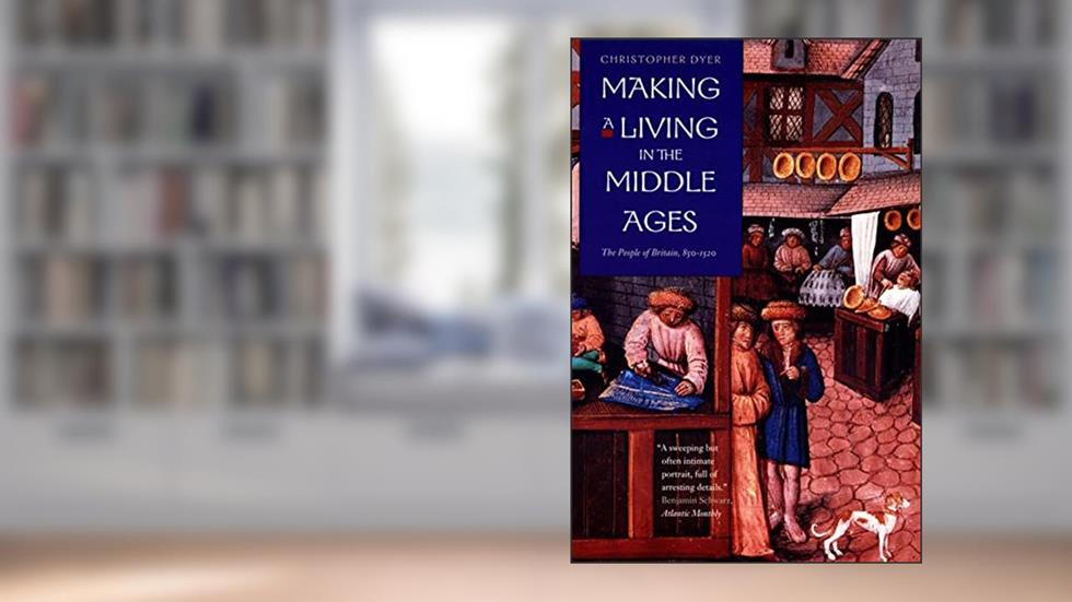 Making a Living in the Middle Ages: The People of Britain 850-1520, written by Christopher Dyer