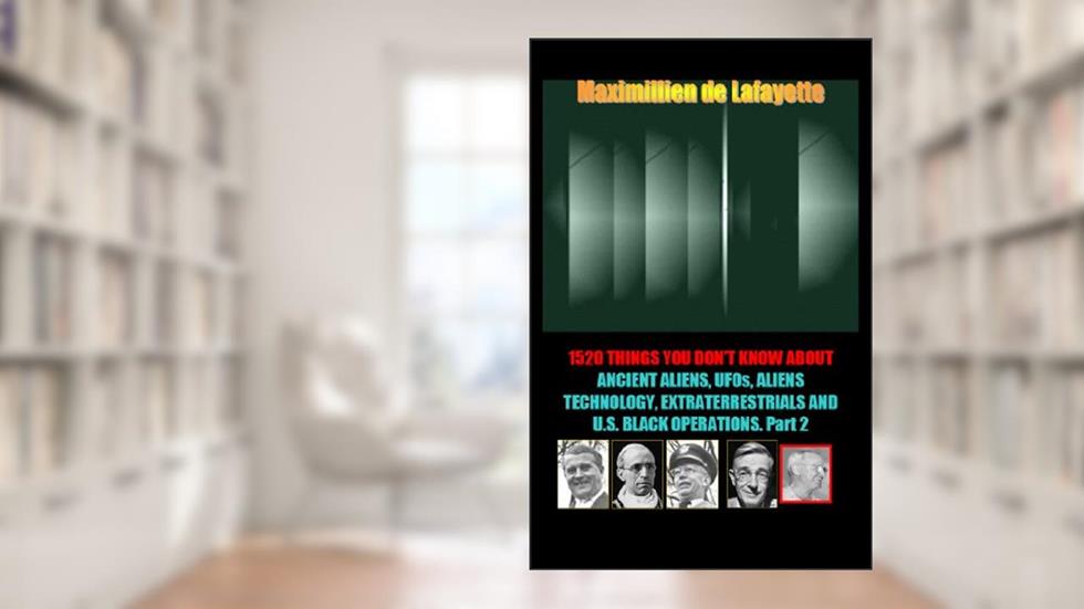 1520 Things You Don'tKnow about Ancient Aliens, UFOs, Aliens Technology, Extraterrestrials and U.S. Black Operations. Part 2 (Aliens among us), written by Maximillien de Lafayette