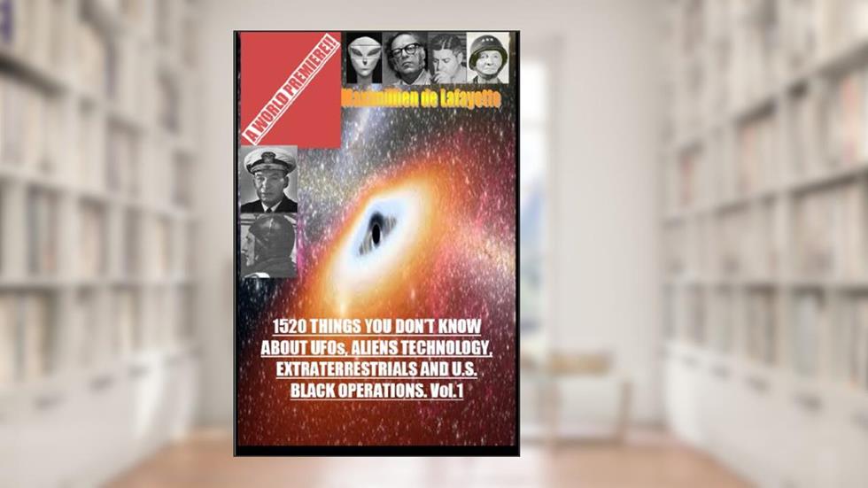 1520 Things You Don't Know about UFOs, Aliens Technology, Extraterrestrials and U.S. Black Operations. Vo.1. (UFOs and Alien Technology), written by Maximillien de Lafayette
