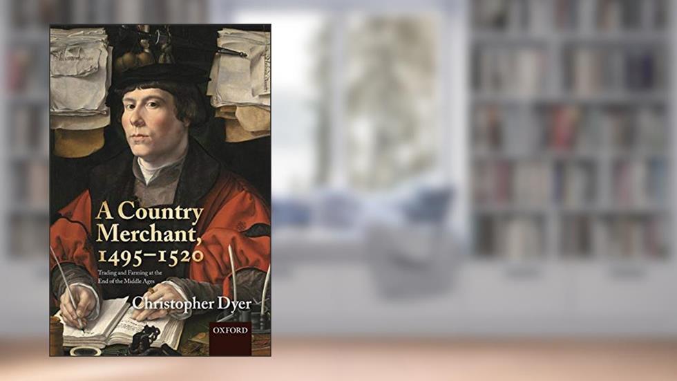 A Country Merchant, 1495-1520: Trading and Farming at the End of the Middle Ages, written by Christopher Dyer