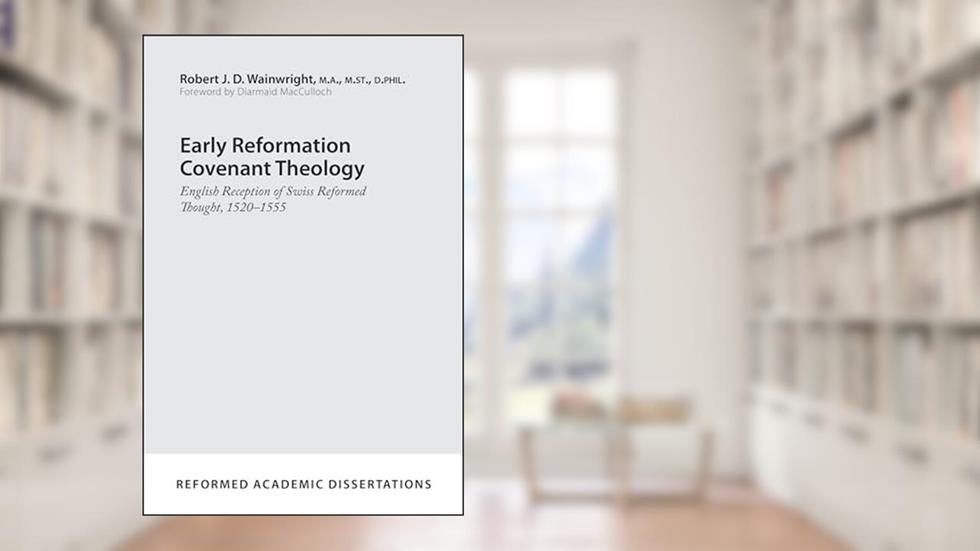 Early Reformation Covenant Theology: English Reception of Swiss Reformed Thought, 1520-1555 (Reformed Academic Dissertation), written by Robert J. D.