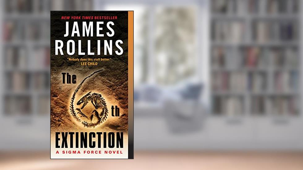 The 6th Extinction: A Sigma Force Novel (Sigma Force Series Book 10), written by James Rollins