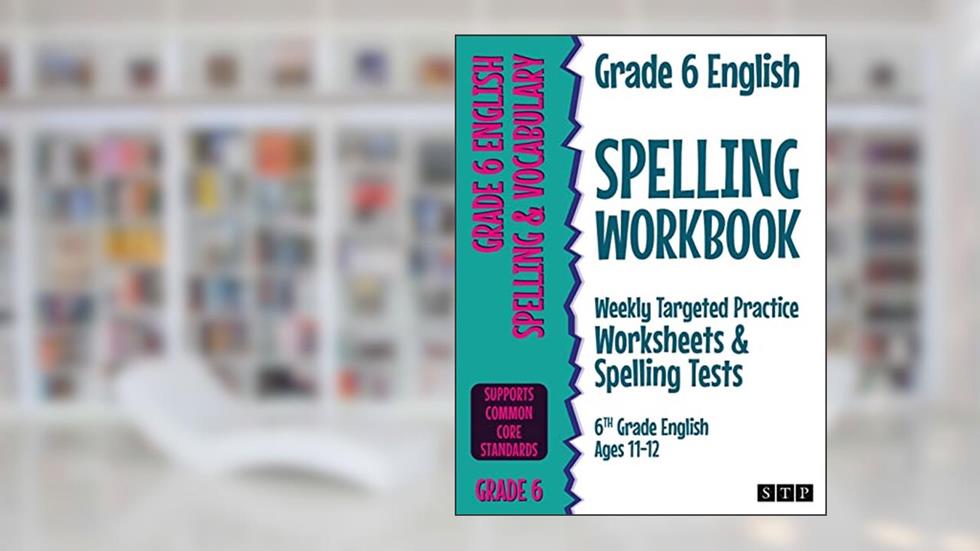 Grade 6 English Spelling Workbook: Weekly Targeted Practice Worksheets & Spelling Tests (6th Grade English Ages 11-12), written by STP Books
