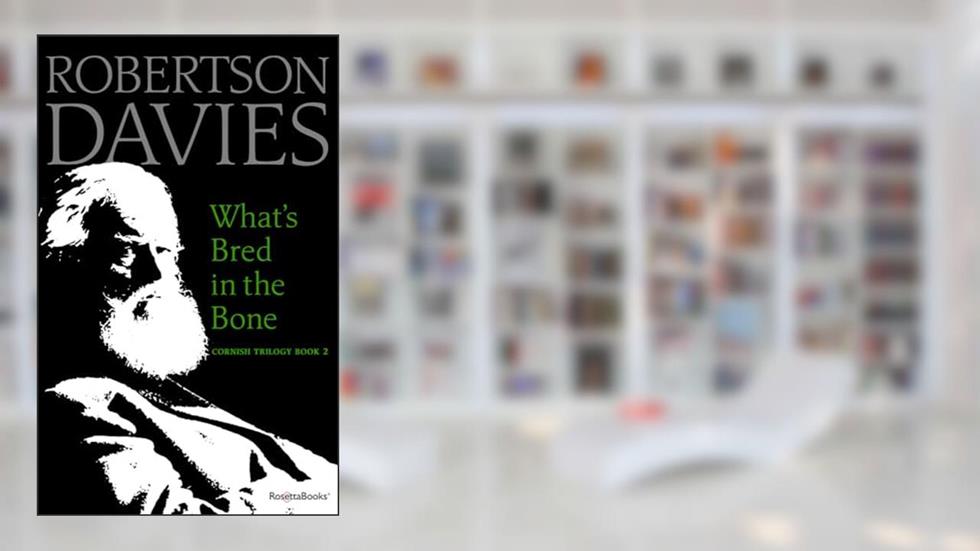 What's Bred in the Bone (Cornish Trilogy), written by Robertson Davies
