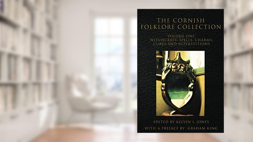 The Cornish Folklore Collection Volume One Witchcraft, Spells, Charms, Cures and Superstitions, written by Kelvin I. Jones