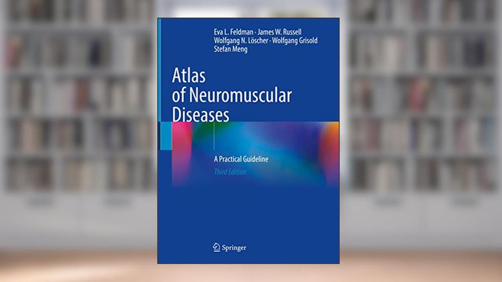 Atlas of Neuromuscular Diseases: A Practical Guideline, written by Eva L. Feldman; James W. Russell; Wolfgang N. Löscher; Wolfgang Grisold; Stefan Meng