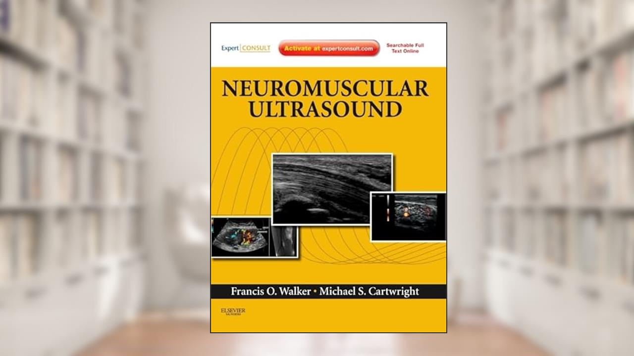 Neuromuscular Ultrasound: Expert Consult - Online and Print, written by Francis Walker MD; Michael S. Cartwright MD