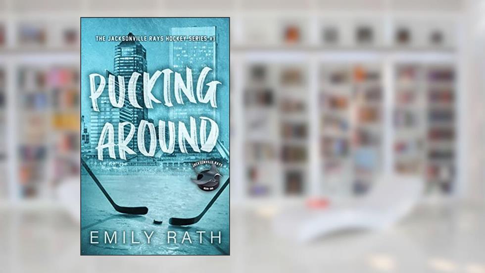 Pucking Around: A Why Choose Hockey Romance (Jacksonville Rays Book 1), written by Emily Rath