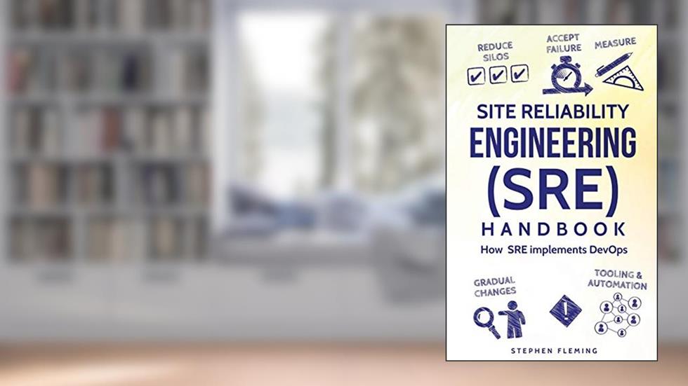Site Reliability Engineering (SRE) Handbook: How SRE implements DevOps, written by Stephen Fleming