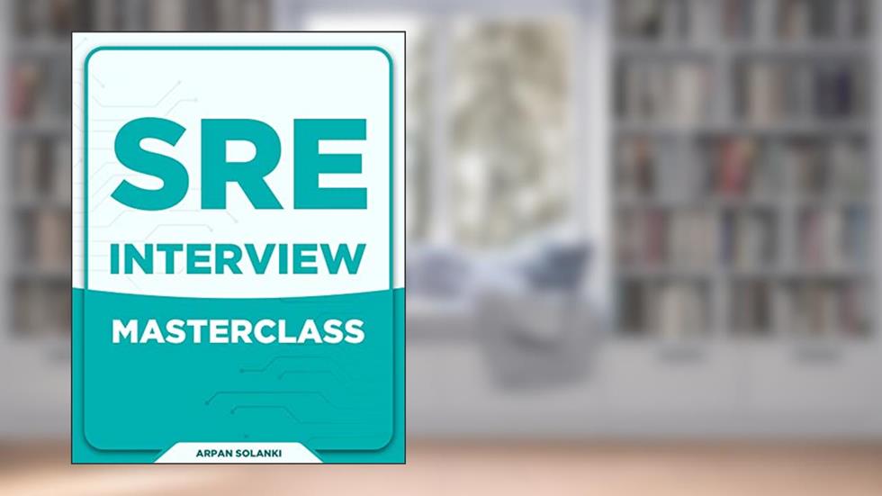 SRE Interview MasterClass: Prepare for Site Reliability Engineer Interview, written by Arpan Solanki