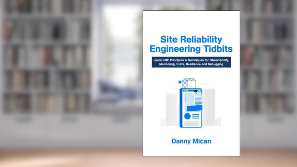 Site Reliability Engineering Tidbits: Learn SRE Principles & Techniques for Observability, Monitoring, SLOs, Resilience and Debugging., written by Daniel Mican