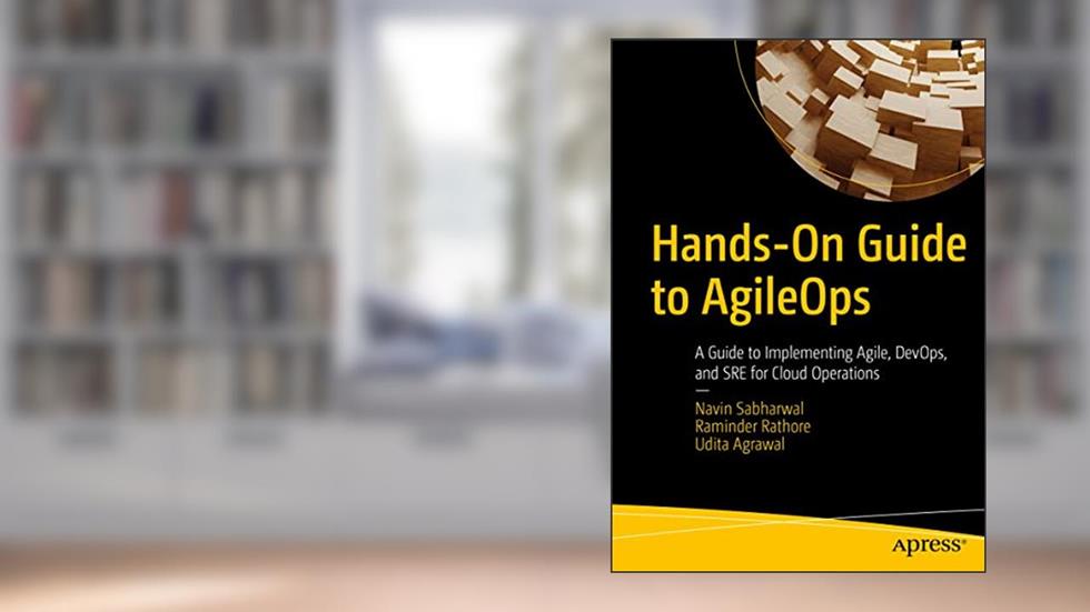 Hands-On Guide to AgileOps: A Guide to Implementing Agile, DevOps, and SRE for Cloud Operations, written by Navin Sabharwal; Raminder Rathore; Udita Agrawal