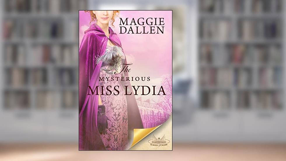 The Mysterious Miss Lydia (School of Charm Book 9), written by Maggie Dallen