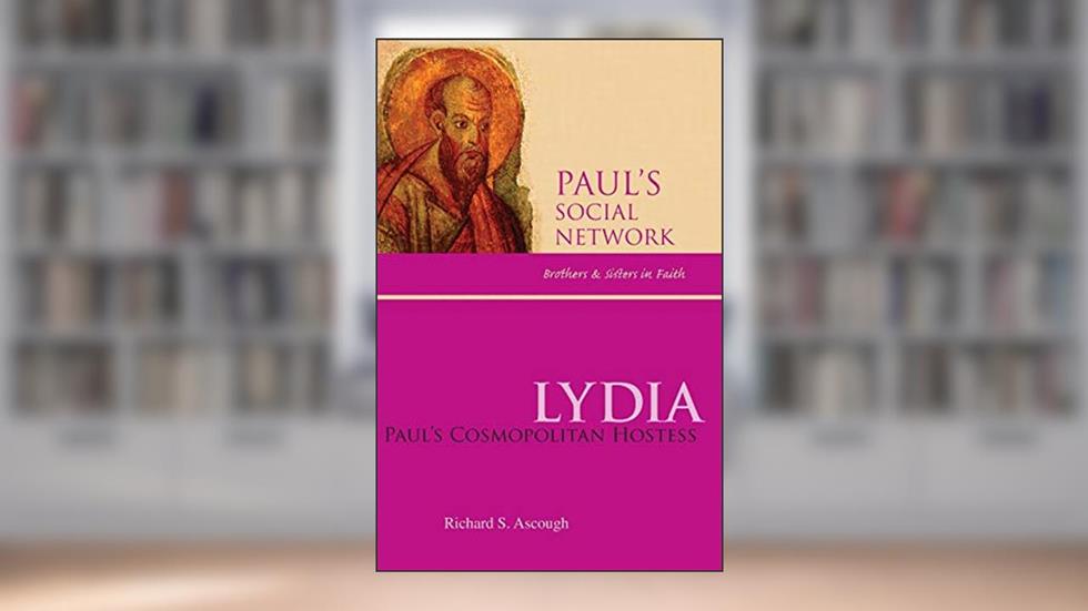 Lydia: Paul's Cosmopolitan Hostess (Paul's Social Network: Brothers and Sisters in Faith), written by Richard S. Ascough