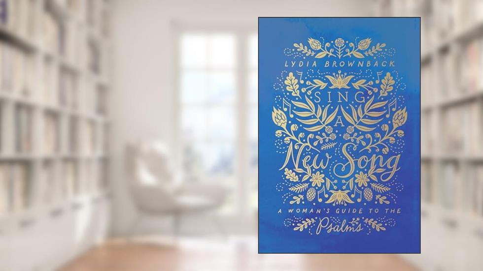 Sing a New Song: A Woman's Guide to the Psalms, written by Lydia Brownback