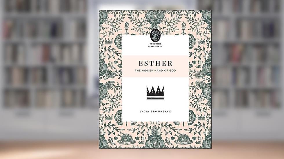 Esther: The Hidden Hand of God (Flourish Bible Study), written by Lydia Brownback