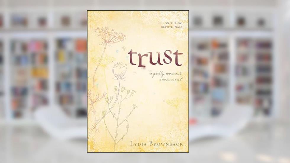Trust: A Godly Woman's Adornment (On-the-Go Devotionals), written by Lydia Brownback