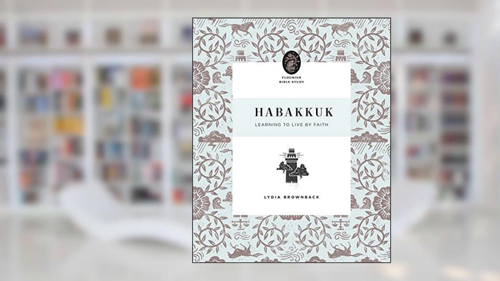Habakkuk: Learning to Live by Faith (Flourish Bible Study), written by Lydia Brownback