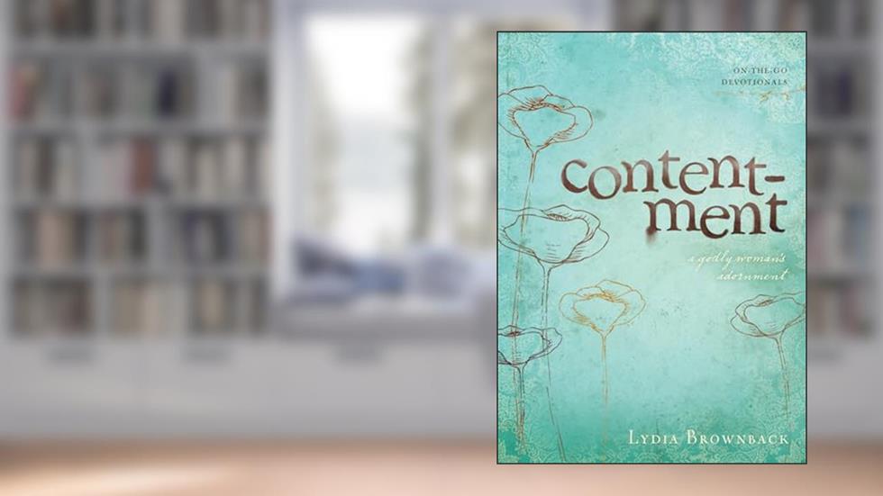 Contentment: A Godly Woman's Adornment, written by Lydia Brownback