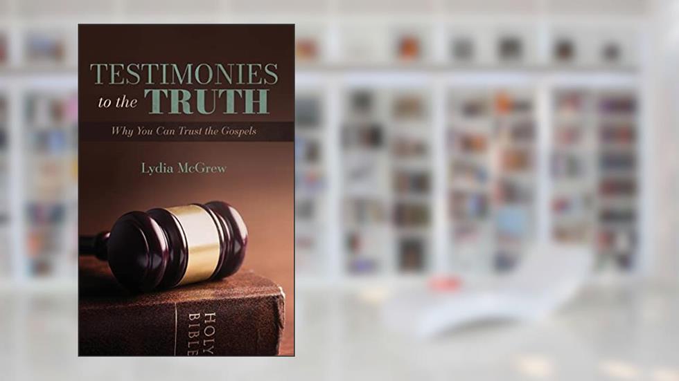 Testimonies to the Truth: Why You Can Trust the Gospels, written by Lydia McGrew