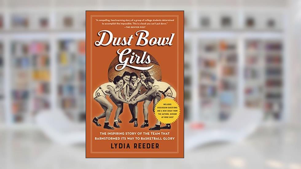 Dust Bowl Girls: The Inspiring Story of the Team That Barnstormed Its Way to Basketball Glory, written by Lydia Reeder