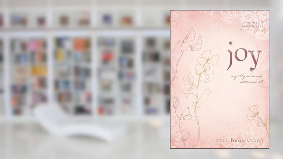 Joy: A Godly Woman's Adornment (On-the-Go Devotionals), written by Lydia Brownback