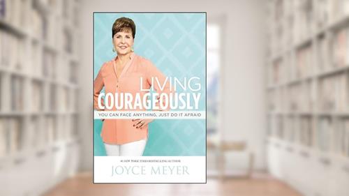 Cover from Living Courageously: You Can Face Anything, Just Do It Afraid, written by Joyce Meyer