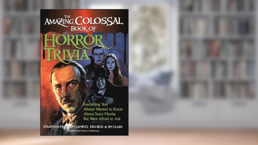 The Amazing, Colossal Book of Horror Trivia: Everything You Always Wanted to Know about Scary Movies But Were Afraid to Ask, written by Jonathan Malcolm Lampley