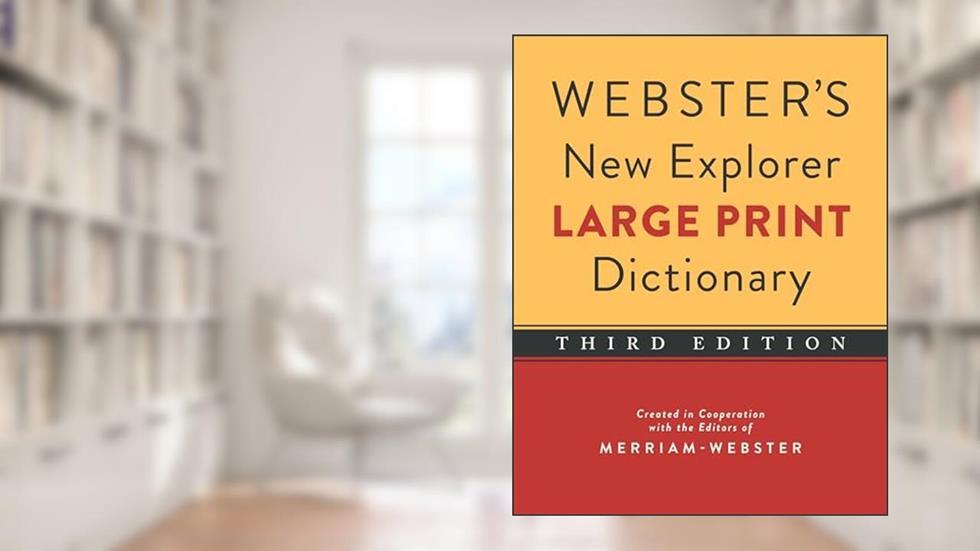 Webster's New Explorer Large Print Dictionary, Third Edition, Newest Edition, written by Editors of Merriam-Webster