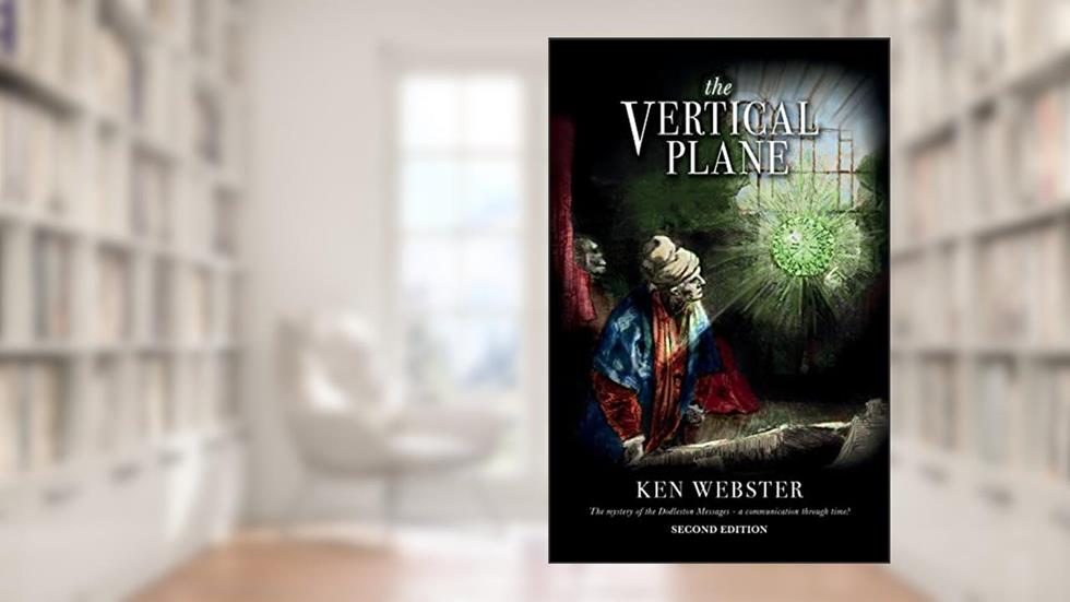 The Vertical Plane: The Mystery of the Dodleston Messages: Second Edition, written by Ken Webster